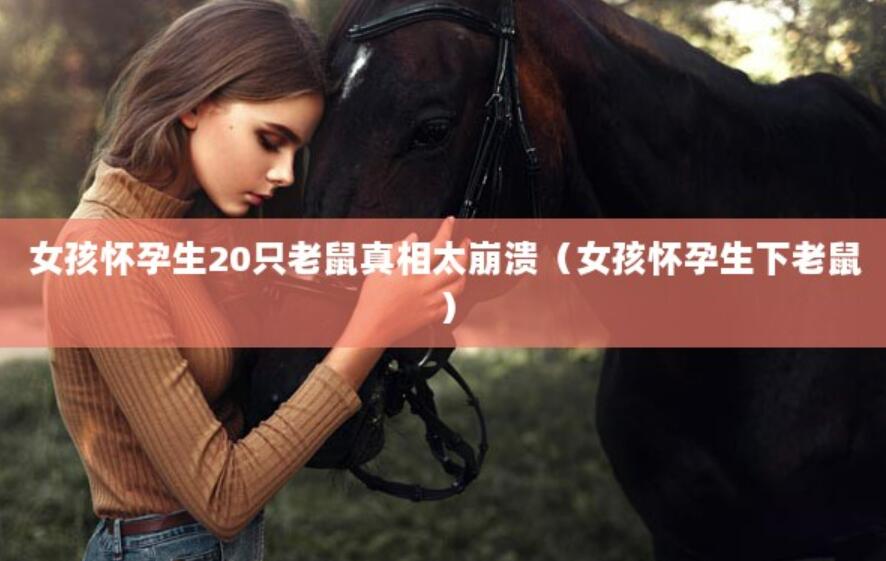 女孩懷孕生20只老鼠真相太崩潰(女孩懷孕生下老鼠) 女孩懷孕生20只老鼠真相太崩潰(女孩懷孕生下老鼠)